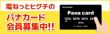 電ねっとヒグチのパナカード会員募集中！